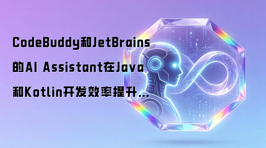CodeBuddy和JetBrains的AI Assistant在Ja va和Kotlin开发效率提升方面的实际对比体验