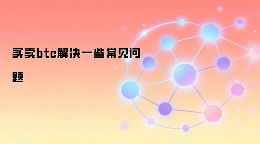 买卖btc解决一些常见问题