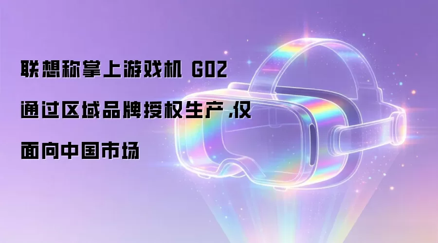 联想称掌上游戏机 G02 通过区域品牌授权生产,仅面向中国市场