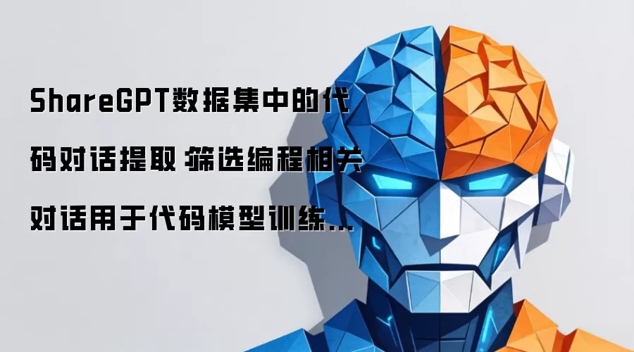 ShareGPT数据集中的代码对话提取:筛选编程相关对话用于代码模型训练的方法