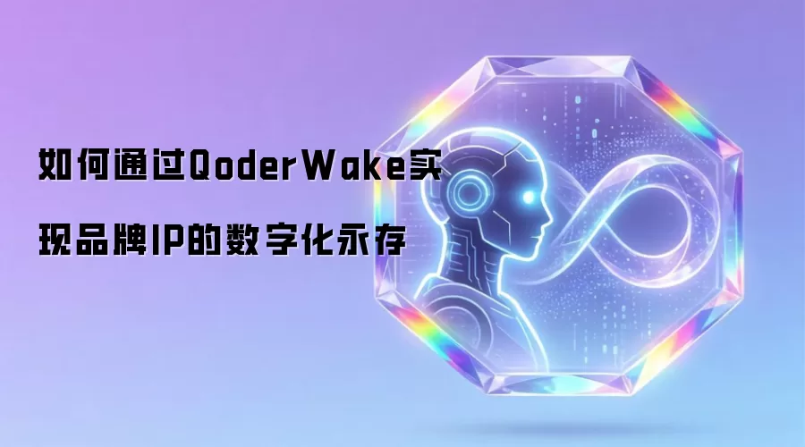 如何通过QoderWake实现品牌IP的数字化永存