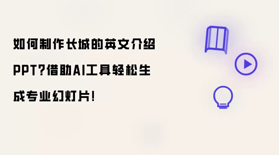如何制作长城的英文介绍PPT?借助AI工具轻松生成专业幻灯片!