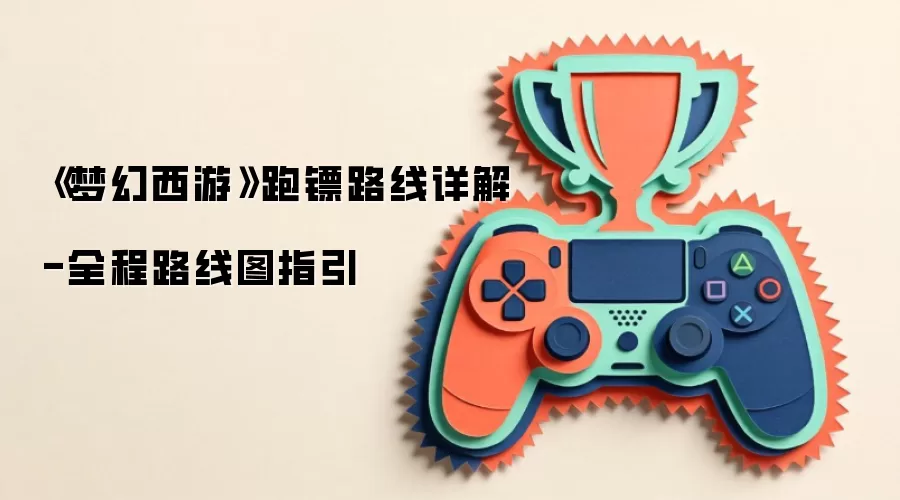 《梦幻西游》跑镖路线详解-全程路线图指引