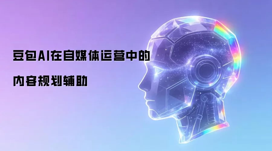豆包AI在自媒体运营中的内容规划辅助