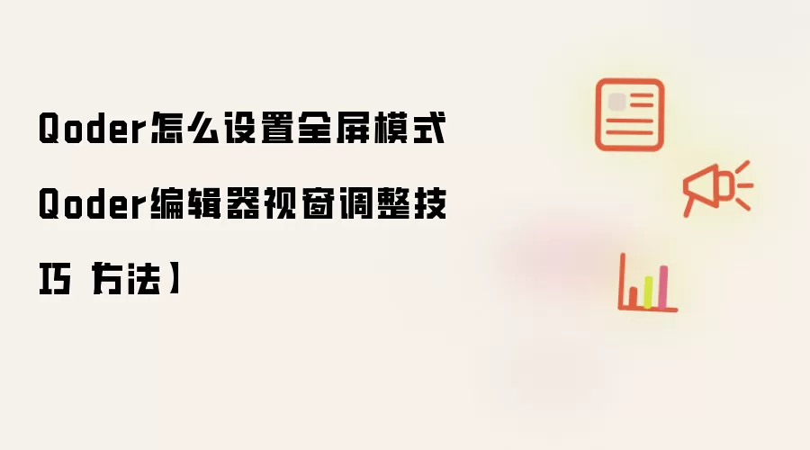 Qoder怎么设置全屏模式 Qoder编辑器视窗调整技巧【方法】