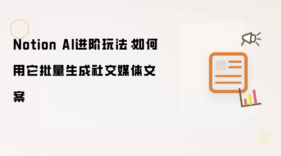 Notion AI进阶玩法:如何用它批量生成社交媒体文案