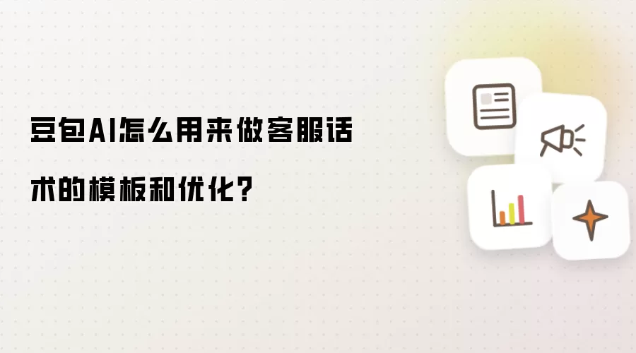 豆包AI怎么用来做客服话术的模板和优化？