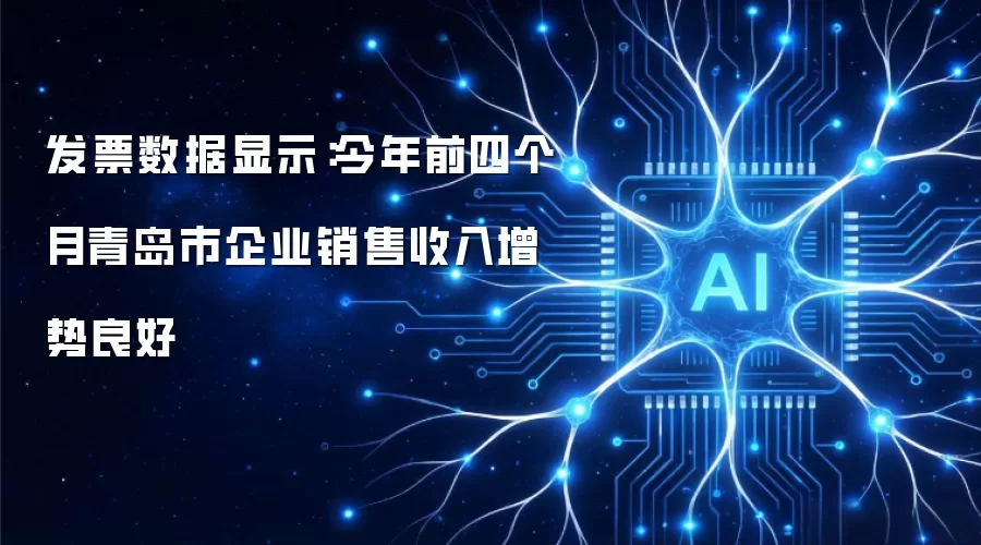 发片数据显示:今年前四个月青岛市企业销售收入增势良好