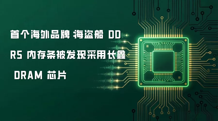 首个海外品牌:海盗船 DDR5 内存条被发现采用长鑫 DRAM 芯片