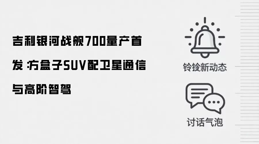 吉利银河战舰700量产首发:方盒子SUV配卫星通信与高阶智驾