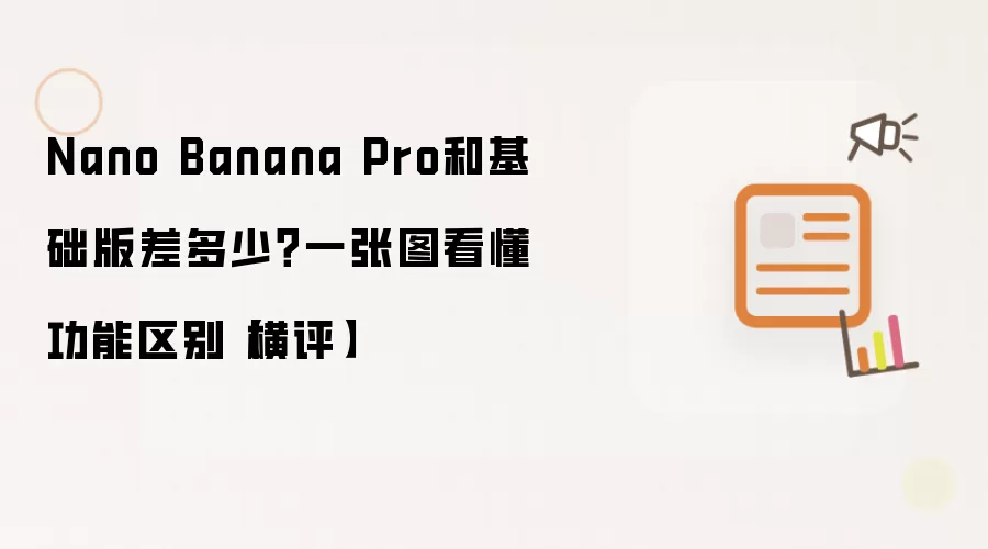 Nano Banana Pro和基础版差多少?一张图看懂功能区别【横评】