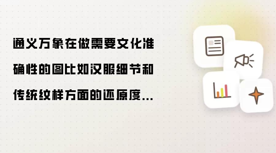 通义万象在做需要文化准确性的图比如汉服细节和传统纹样方面的还原度怎么样?