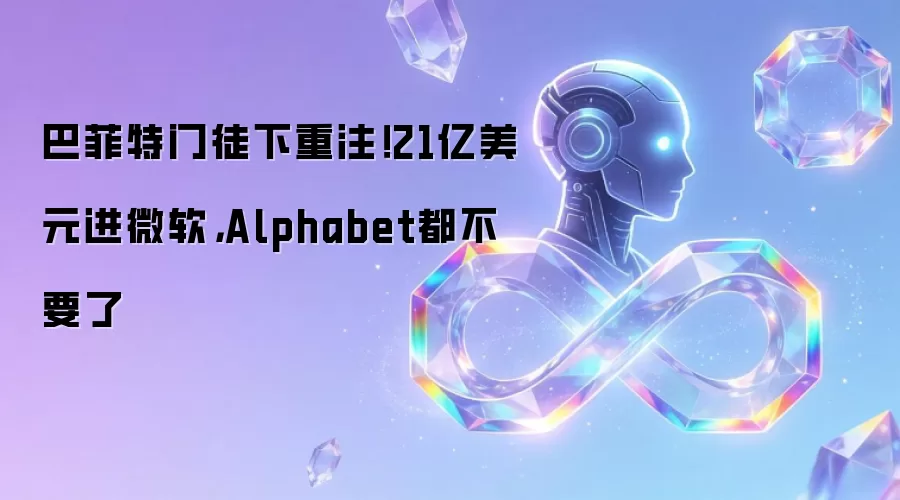巴菲特门徒下重注!21亿美元进微软,Alphabet都不要了