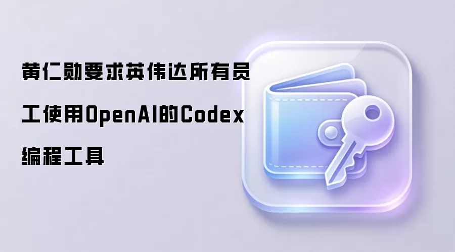 黄仁勋要求英伟达所有员工使用OpenAI的Codex编程工具