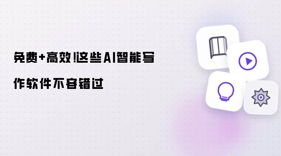 免费+高效!这些AI智能写作软件不容错过