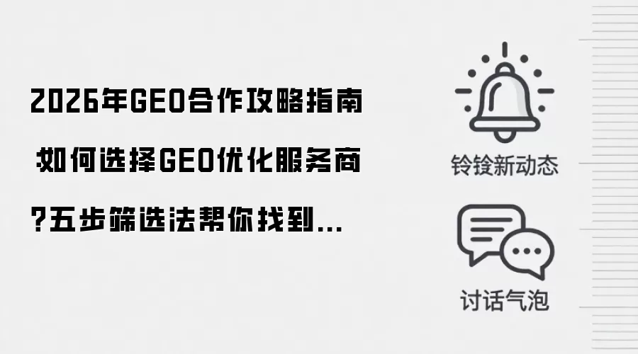 2026年GEO合作攻略指南：如何选择GEO优化服务商？五步筛选法帮你找到最匹配的那一家