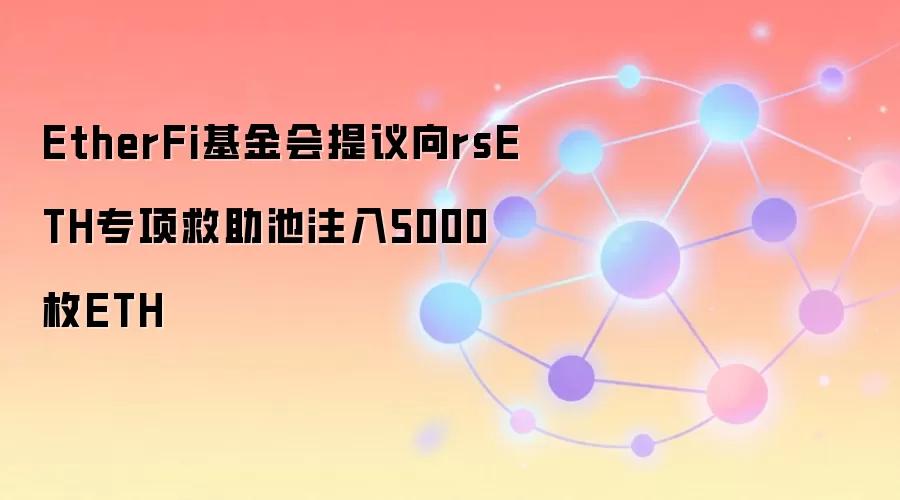 EtherFi基金会提议向rsETH专项救助池注入5000枚ETH