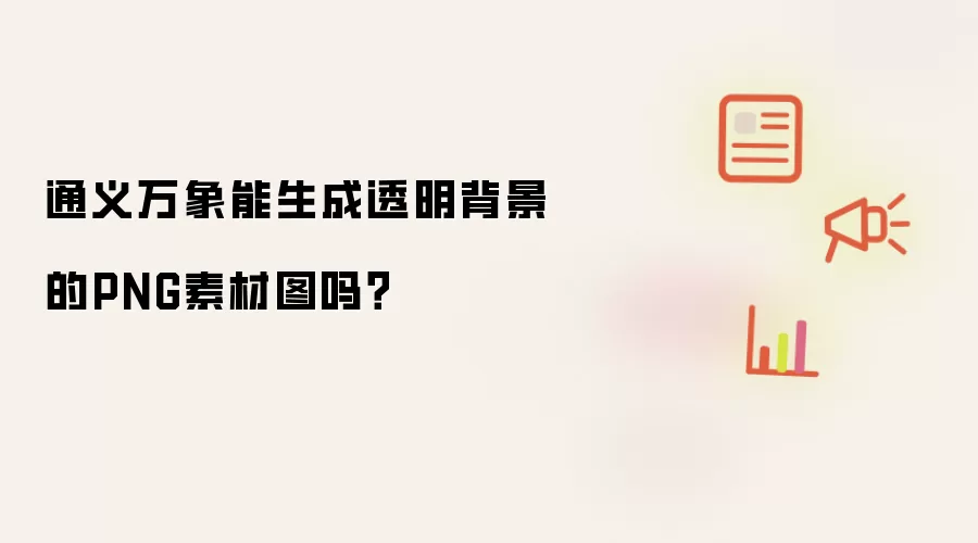 通义万象能生成透明背景的PNG素材图吗?