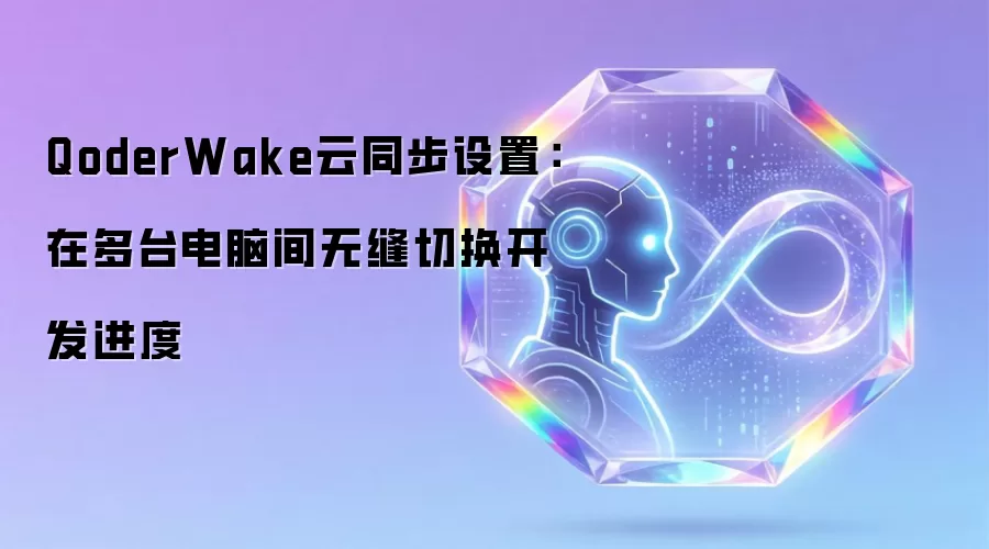 QoderWake云同步设置:在多台电脑间无缝切换开发进度
