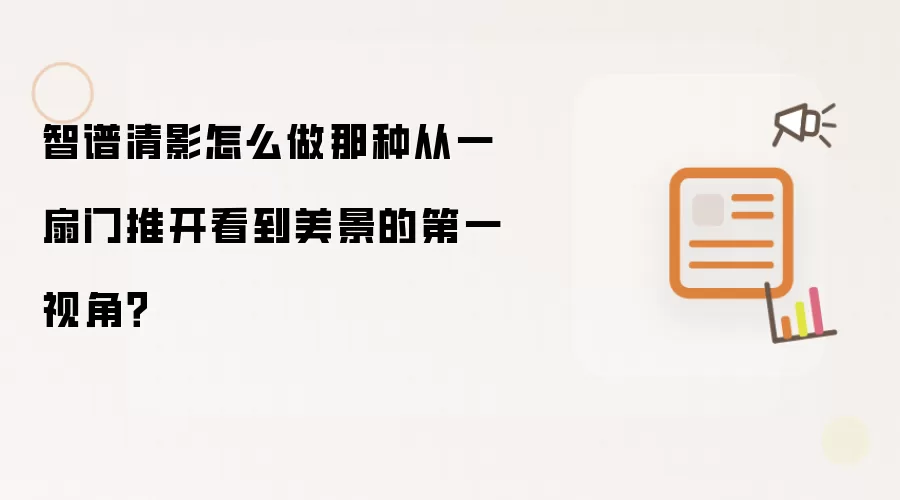 智谱清影怎么做那种从一扇门推开看到美景的第一视角？