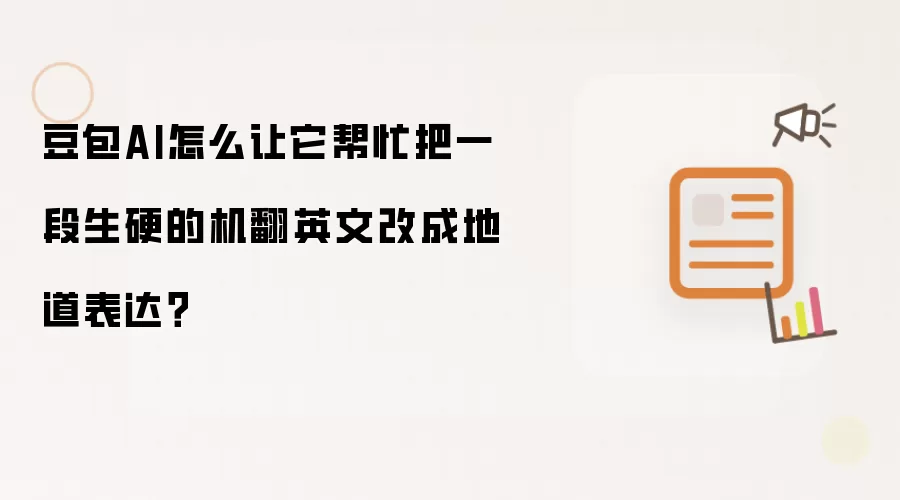 豆包AI怎么让它帮忙把一段生硬的机翻英文改成地道表达?
