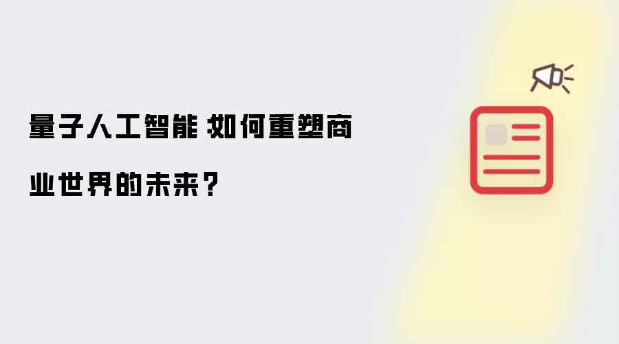 量子人工智能:如何重塑商业世界的未来?
