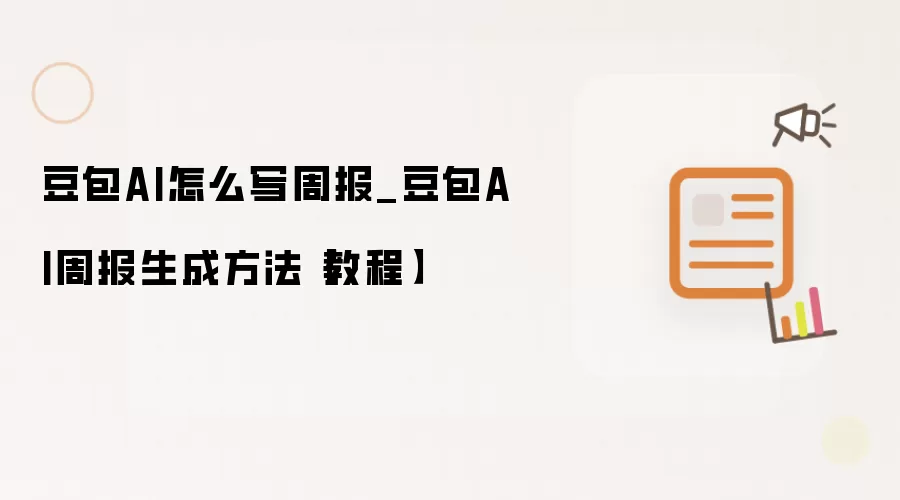 豆包AI怎么写周报_豆包AI周报生成方法【教程】