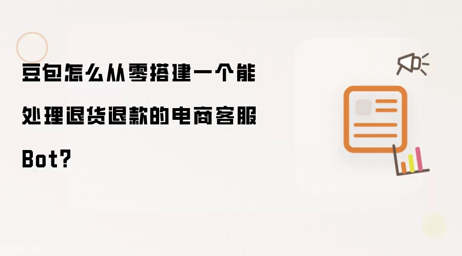 豆包怎么从零搭建一个能处理退货退款的电商客服Bot?