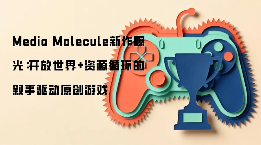 Media Molecule新作曝光:开放世界+资源循环的叙事驱动原创游戏