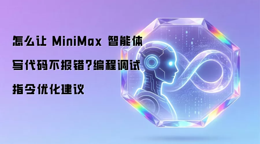 怎么让 MiniMax 智能体写代码不报错?编程调试指令优化建议