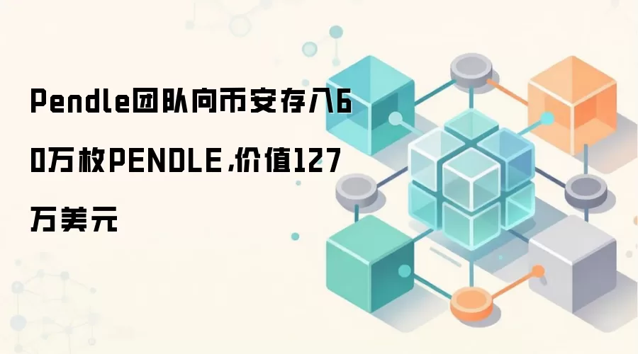 Pendle团队向币安存入60万枚PENDLE,价值127万美元