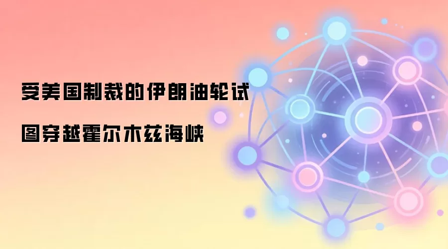 受美国制裁的伊朗油轮试图穿越霍尔木兹海峡