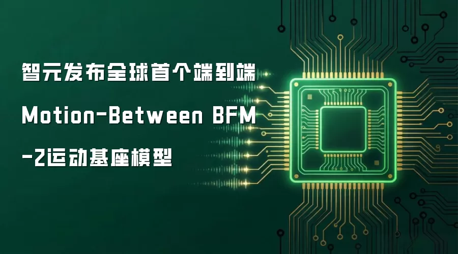 智元发布全球首个端到端Motion-Between BFM-2运动基座模型
