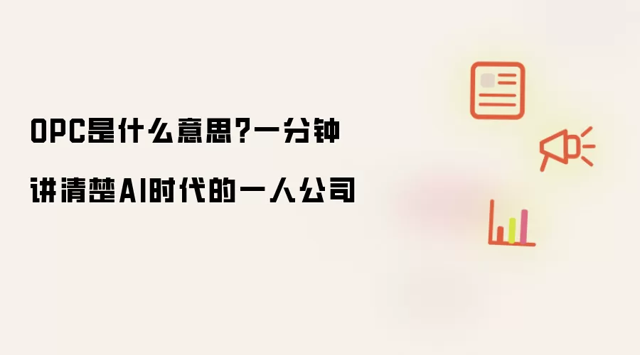 OPC是什么意思?一分钟讲清楚AI时代的一人公司