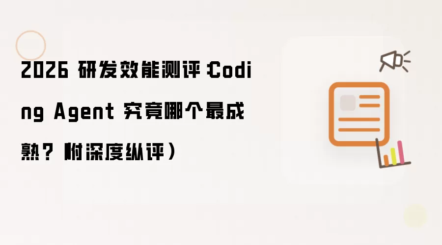 2026 研发效能测评:Coding Agent 究竟哪个最成熟?(附深度纵评)