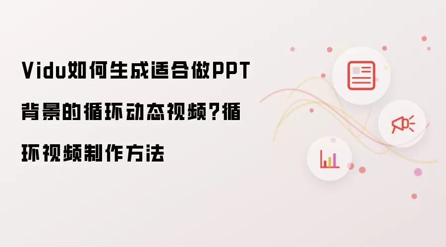 Vidu如何生成适合做PPT背景的循环动态视频?循环视频制作方法