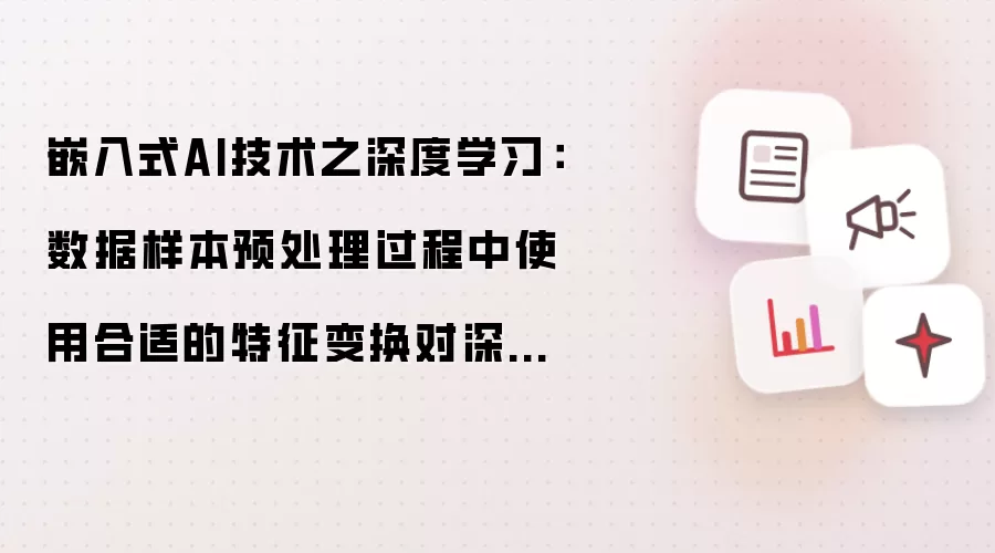 嵌入式AI技术之深度学习:数据样本预处理过程中使用合适的特征变换对深度学习的意义