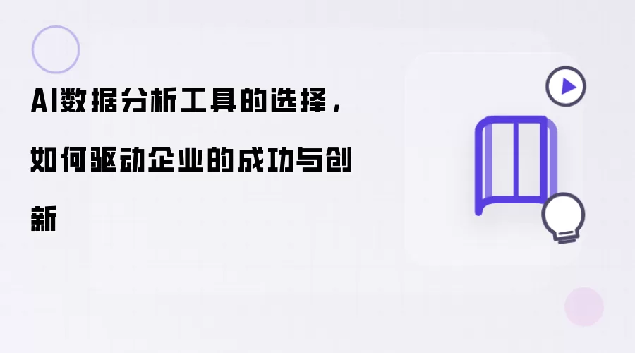 AI数据分析工具的选择，如何驱动企业的成功与创新