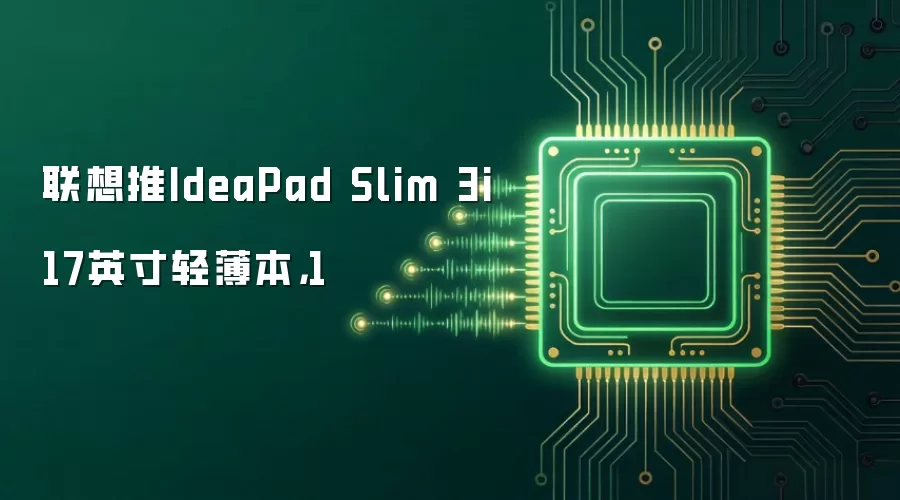 联想推IdeaPad Slim 3i 17英寸轻薄本,1