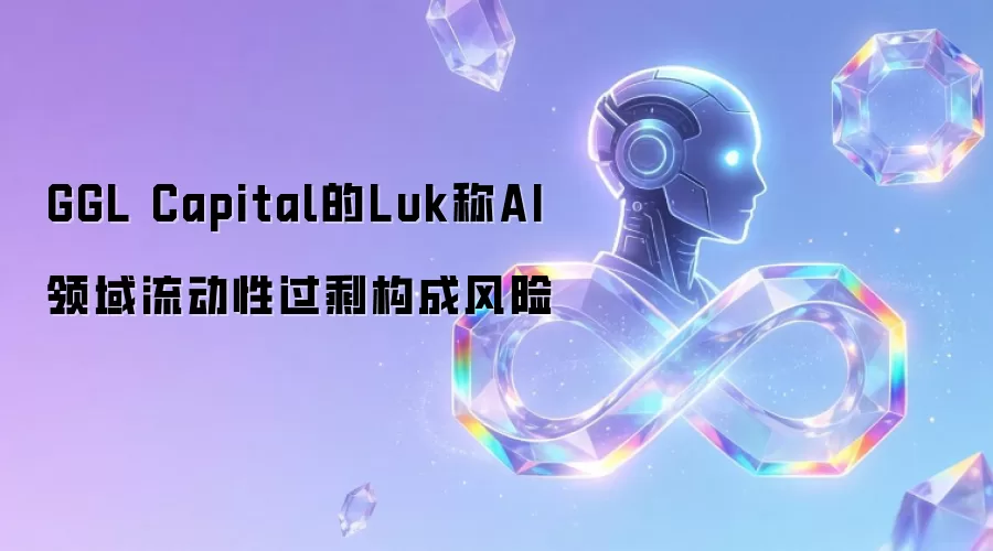 GGL Capital的Luk称AI领域流动性过剩构成风险