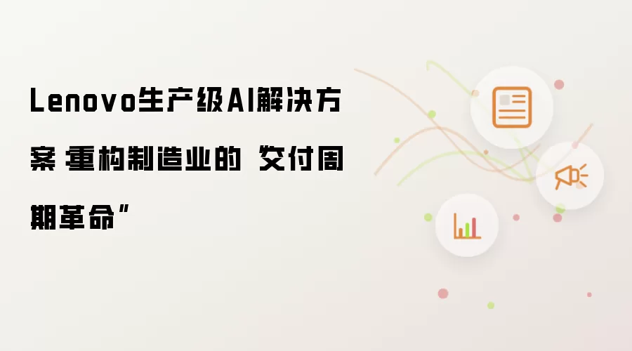 Lenovo生产级AI解决方案:重构制造业的“交付周期革命”