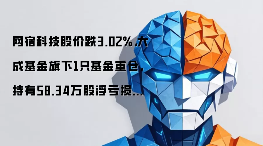 网宿科技股价跌3.02%,大成基金旗下1只基金重仓,持有58.34万股浮亏损失29.17万元