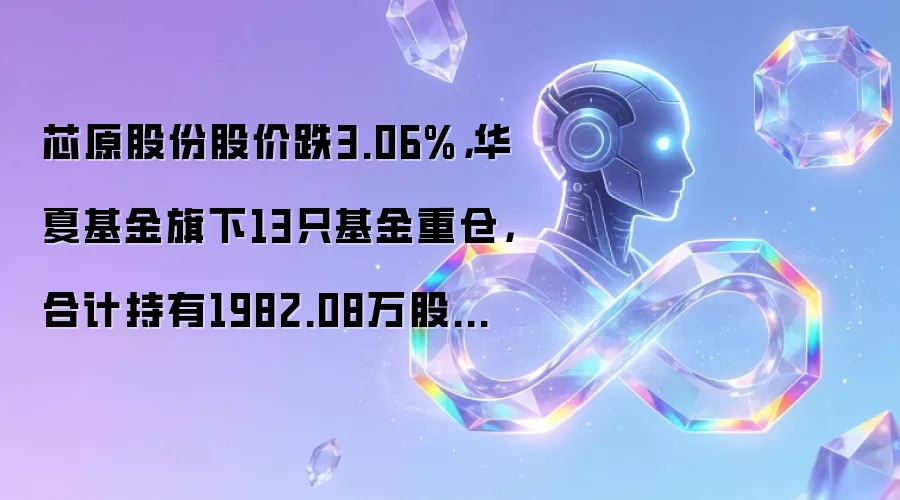 芯原股份股价跌3.06%,华夏基金旗下13只基金重仓,合计持有1982.08万股浮亏损失1.62亿元