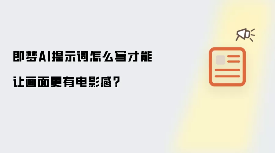 即梦AI提示词怎么写才能让画面更有电影感?