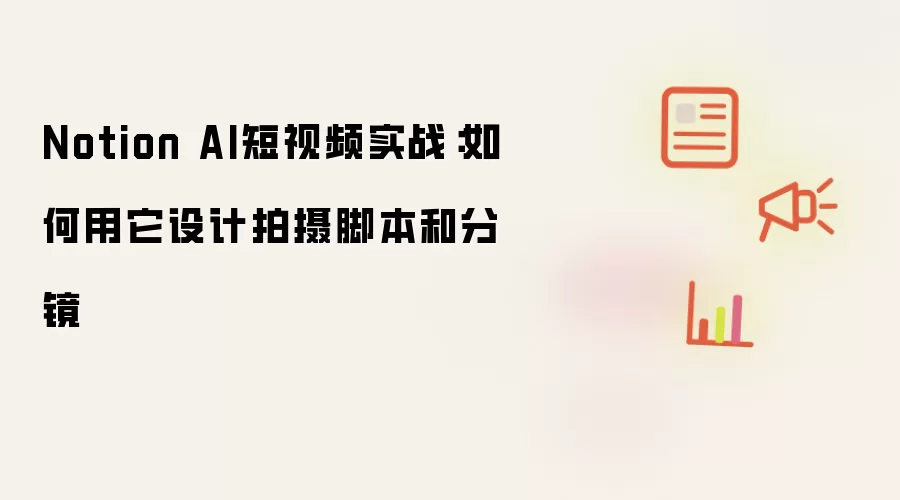 Notion AI短视频实战:如何用它设计拍摄脚本和分镜