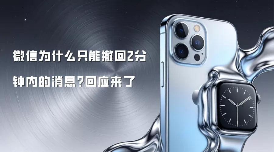 微信为什么只能撤回2分钟内的消息?回应来了