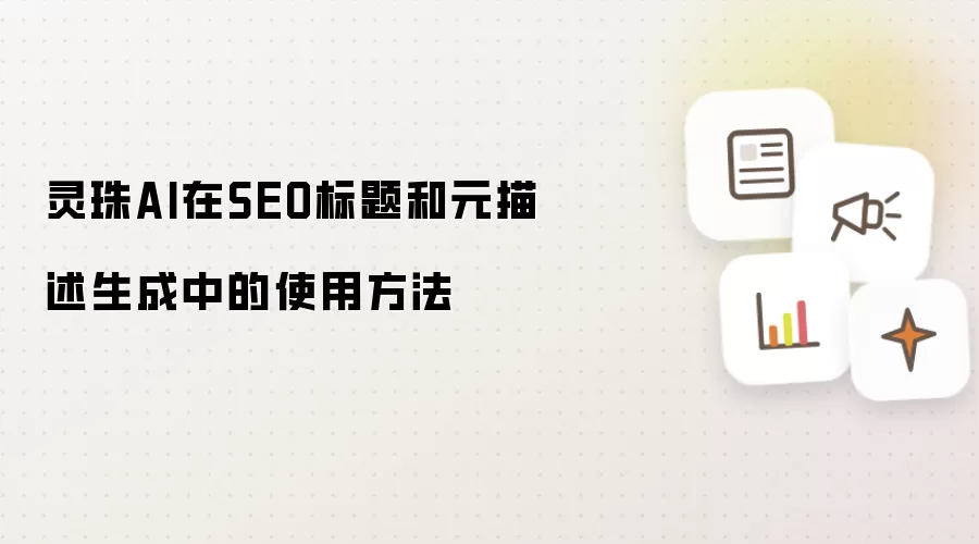 灵珠AI在SEO标题和元描述生成中的使用方法