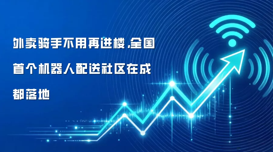 外卖骑手不用再进楼,全国首个机器人配送社区在成都落地