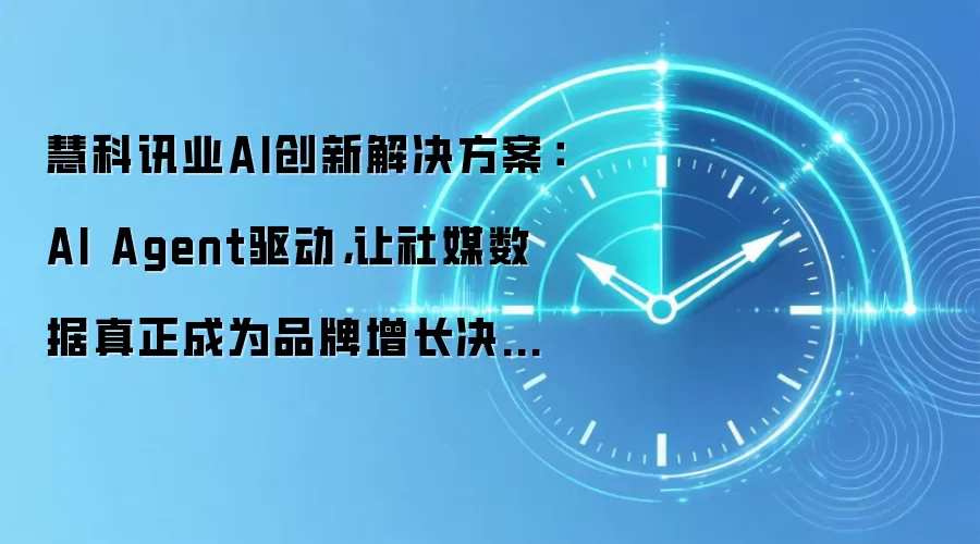 慧科讯业AI创新解决方案:AI Agent驱动,让社媒数据真正成为品牌增长决策引擎