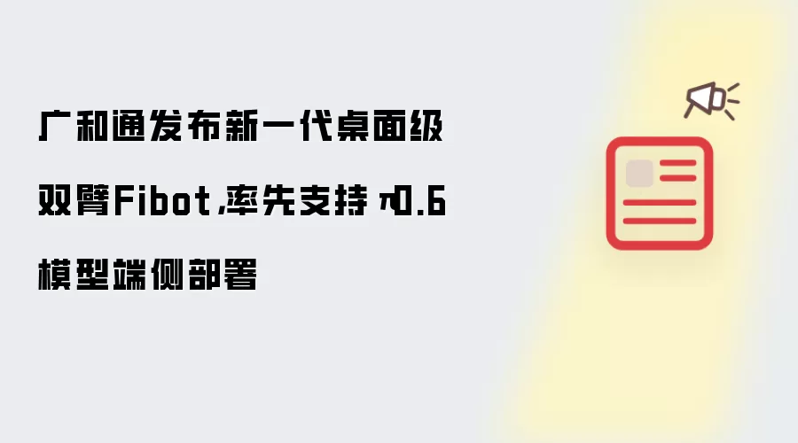 广和通发布新一代桌面级双臂Fibot,率先支持π0.6模型端侧部署